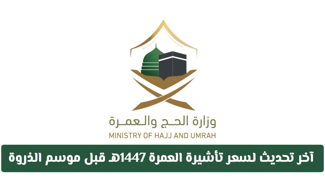 آخر تحديث لأسعار تأشيرات العمرة 1447هـ: وزارة الحج والعمرة السعودية تحذر من تفويت الفرصة قبل موسم الذروة